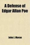 A Defense of Edgar Allan Poe; Life, Character and Dying Declarations of the Poet. an Official Account of His Death