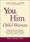 You, Him and the Other Woman: Break the Love Triangle and Reclaim Your Marriage, Your Love, and Your Life