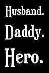Husband. Daddy. Hero.: Husband Daddy Hero Notebook, Father's Day Gift, Lined Notebook, 6 X 9 Inches, 100 Pages (Perfect for Father's Day Gift