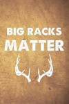 Big Racks Matter: Funny Deer Buck Hunting Journal For Hunters: Blank Lined Notebook For Hunt Season To Write Notes & Writing