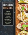 Appetizers Cookbook: An Appetizers and Finger Food Cookbook Filled with Delicious Appetizer Recipes (2nd Edition)