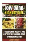 Low Carb High Fat Diet: 30 Low Carb Recipes And All Truth, Pros And Cons Of Ketogenic Diet: (LCHF guide and recipes for beginners, Banting diet tips) ... Keto Diet, Weight Loss, Epilepsy, Diabetes)