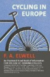 Cycling in Europe - An Illustrated Hand-Book of Information for the Use of Touring Cyclists - Containing Also Hints for Preparation, Suggestions Concerning Baggage, Expenses, Routes, Hotels, and a