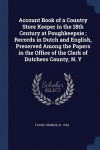 Account Book of a Country Store Keeper in the 18th Century at Poughkeepsie; Records in Dutch and English, Preserved Among the Papers in the Office of the Clerk of Dutchess County, N. y