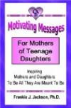 Motivating Messages for Mothers of Teenage Daughters: Inspiring Mothers and Daughters To Be All They Are Meant To Be