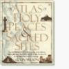 The Atlas of Holy Places and Sacred Sites: An Illustrated Guide to the Location, History, and Significance of the World's Most Revered Holy Sites