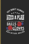 You Dont Always Need a Plan Sometimes You Just Need Balls and Gloves: For Training Log and Diary Journal for Boxing Lover (6x9) Lined Notebook to Writ