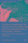 Coffee Activism and the Politics of Fair Trade and Ethical Consumption in the Global North: Political Consumerism and Cultural Citizenship (Consumption and Public Life)
