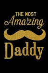The Most Amazing Daddy: Dad Notebook, Father's Day Gift Ideas, Lined Notebook, 6 X 9 Inches, 100 Pages (Perfect for Father's Day Gift!)