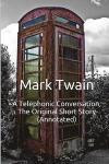 A Telephonic Conversation, The Original Short Story (Annotated): Masterpiece Collection: A Telephonic Conversation, Mark Twain Famous Quotes, Book List, and Biography