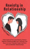 Anxiety in Relationship: Understand and Overcome Anxiety, Remove Negative Thinking and Win over Jealousy. Feel Secure in Love, Eliminate Couple