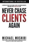 Never Chase Clients Again: A Proven System To Get More Clients, Win More Business, And Grow Your Consulting Firm (The Art of Consulting & Consulting Business)