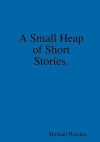 A Small Heap of Short Stories