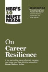 HBR's 10 Must Reads on Career Resilience (with bonus article 'Reawakening Your Passion for Work' By Richard E. Boyatzis, Annie McKee, and Daniel Goleman)