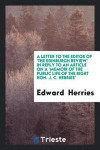 A Letter to the Editor of 'the Edinburgh Review' in Reply to an Article on a 'memoir of the Public Life of the Right Hon. J. C. Herries'