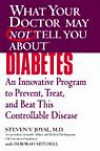 What Your Doctor May Not Tell You About(TM) Diabetes: An Innovative Program to Prevent, Treat, and Beat This Controllable Disease