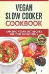 Vegan Slow Cooker Cookbook: Amazing Vegan Diet Recipes for your Entire Family: Vegan Diet, Vegan Recipes, Vegan Food, Plant-based Diet, Plant-Base