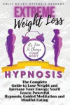 Extreme Weight Loss Hypnosis: The Complete Guide to Lose Weight and Increase Your Energy; You'll Learn: Powerful Hypnosis, Guided Meditation and Min