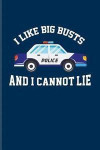 I Like Big Busts And I Cannot Lie: Funny Police Quotes Journal For Law Enforcement, Officer, Policemen & Detective Fans - 6x9 - 100 Blank Lined Pages