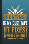 Hunting Is My Duct Tape It Fixes Everything: Hunters Daily Writing Journal, Notebook Planner, Lined Paper, 100 Pages (6' X 9')