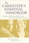 The Caregiver's Essential Handbook : More than 1,200 Tips to Help You Care for and Comfort the Seniors in Your Life