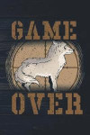 Game Over: Funny Coyote Hunting Journal For Yote Hunters: Blank Lined Notebook For Hunt Season To Write Notes & Writing