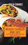 Mexican Cookbook Made Easy: Enjoy Mexican Cuisine from Your Home. Recipes Mix