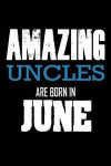Amazing Uncles Are Born In June: Best Uncle Ever Birthday Gift Notebook