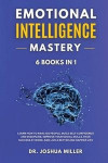 EMOTIONAL INTELLIGENCE Mastery 6 BOOKS IN 1 Learn How to Analyze People, Build Self Confidence and Discipline, Improve Your Social Skills, Have Success at Work, and Live a Better and Happier Life