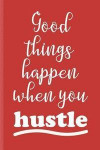 Good Things Happen When You Hustle: Blank Journal College Ruled / Diary:: Softcover Book for Writing Short-stories, Poetry, Lists, Ideas, Affirmations
