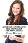 A Better YOU Making the Impossible Dream Possible: A Self-Help Book