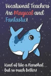 Vocational Teachers Are Magical and Fantastic! Kind of Like A Narwhal, But So Much Better!: Teacher Appreciation and School Education Themed Notebook