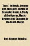faust" in Music, Volume One. the Faust-Theme in Dramatic Music; A Study of the Operas, Music-Dramas and Cantatas in the Faust-Theme