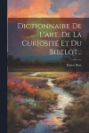 Dictionnaire De L'art, De La Curiosit Et Du Bibelot