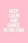 Life Journal: Dot Grid Gift Idea - Keep Calm And Dance In The Rain Life Quote Journal - Pink Dotted Diary, Planner, Gratitude, Writi