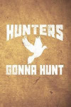 Hunters Gonna Hunt: Funny Dove Hunting Journal for Bird Hunters: Blank Lined Notebook for Hunt Season to Write Notes & Writing
