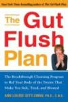 The Gut Flush Plan : The Breakthrough Cleansing Program to Rid Your Body of the Toxins That Make You Sick, Tired, and Bloated