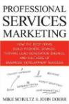 Professional Services Marketing: How the Best Firms Build Premier Brands, Thriving Lead Generation Engines, and Cultures of Business Development Succe