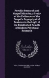 Psychic Research and Gospel Miracles; A Study of the Evidences of the Gospel's Superphysical Features in the Light of the Established Results of Modern Psychical Research