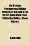 Ufo-Related Phenomena: Hollow Earth, Men in Black, Crop Circle, Alien Abduction, Cattle Mutilation, Glenn Denni