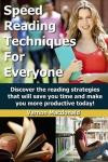 Speed Reading Techniques For Everyone!: Discover the reading strategies that will save you time and make you more productive today! (Study Skills Made Easy) (Volume 3)