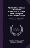 Reprint of the Original Letters from Washington to Joseph Reed, During the American Revolution