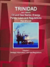 Trinidad and Tobago Oil and Gas Sector, Energy Policy, Laws and Regulations Handbook Volume 1 Strategic Information, Laws and Regulations