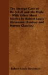 The Strange Case of Dr. Jekyll and Mr. Hyde - With Other Short Stories by Robert Louis Stevenson (Fantasy and Horror Classics)