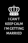 I can't keep calm I'm getting married: Lined Notebook, Journal, wedding planner, engagement gift for bride or groom - More useful than a card