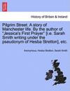 Pilgrim Street. A story of Manchester life. By the author of "Jessica's First Prayer" [i.e. Sarah Smith writing under the pseudonym of Hesba Stretton], etc