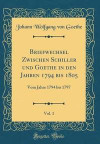 Briefwechsel Zwischen Schiller Und Goethe in Den Jahren 1794 Bis 1805, Vol. 1