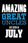 Amazing Great Uncles Are Born In July: Best Great Uncle Ever Birthday Gift Notebook