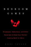 Bedroom Games: Stripteases, Seductions, and Other Surprises to Keep Your Partner Coming Backfor More
