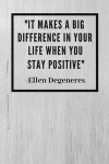 'It makes a big difference in your life when you stay positive': Ellen Degeneres Inspirational Quote Fan Novelty Notebook / Journal / Gift / Diary 120